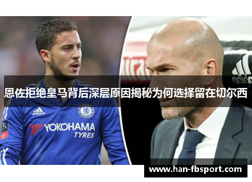 恩佐拒绝皇马背后深层原因揭秘为何选择留在切尔西