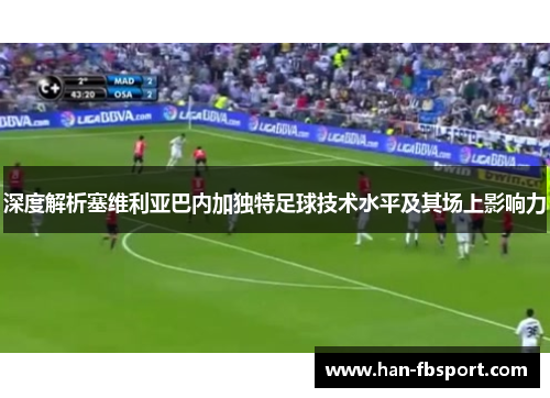 深度解析塞维利亚巴内加独特足球技术水平及其场上影响力