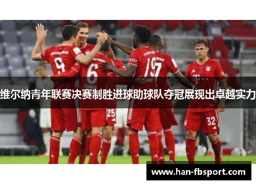 维尔纳青年联赛决赛制胜进球助球队夺冠展现出卓越实力