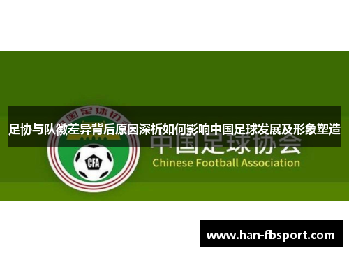 足协与队徽差异背后原因深析如何影响中国足球发展及形象塑造