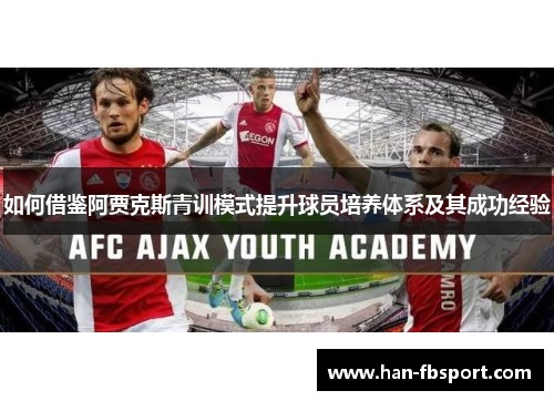 如何借鉴阿贾克斯青训模式提升球员培养体系及其成功经验