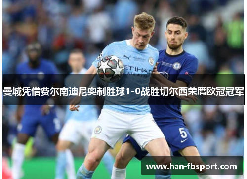 曼城凭借费尔南迪尼奥制胜球1-0战胜切尔西荣膺欧冠冠军