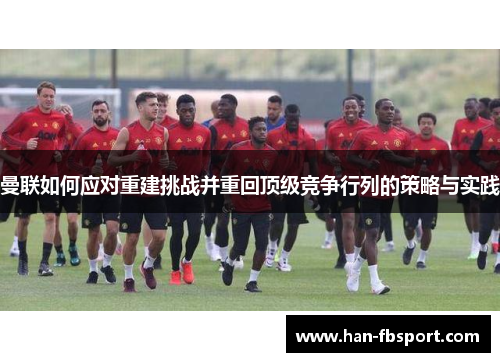 曼联如何应对重建挑战并重回顶级竞争行列的策略与实践