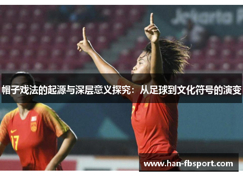 帽子戏法的起源与深层意义探究:从足球到文化符号的演变 帽子戏法的起源与深层意义探究:从足球到文化符号的演变