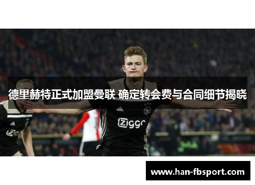 德里赫特正式加盟曼联 确定转会费与合同细节揭晓