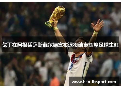 戈丁在阿根廷萨斯菲尔德宣布退役结束辉煌足球生涯