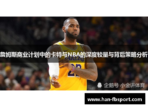 詹姆斯商业计划中的卡特与NBA的深度较量与背后策略分析