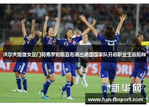 沃尔夫斯堡女足门将弗罗姆斯宣布退出德国国家队开启职业生涯阶段 沃尔夫斯堡女足门将弗罗姆斯宣布退出德国国家队开启职业生涯阶段